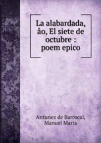 La alabardada, ao, El siete de octubre : poem epico