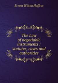 The Law of negotiable instruments : statutes, cases and authorities