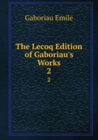 The Lecoq Edition of Gaboriau`s Works. 2