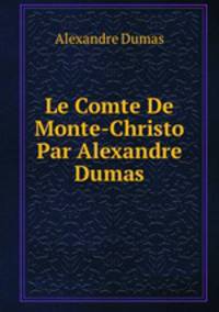 Le Comte De Monte-Christo Par Alexandre Dumas.