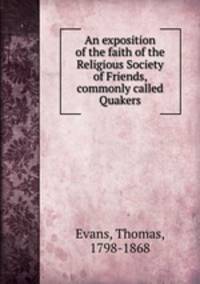 An exposition of the faith of the Religious Society of Friends, commonly called Quakers