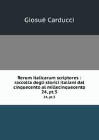 Rerum italicarum scriptores : raccolta degli storici italiani dal cinquecento al millecinquecento. 24, pt.5