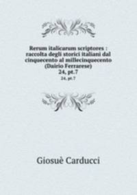 Rerum italicarum scriptores : raccolta degli storici italiani dal cinquecento al millecinquecento (Dairio Ferrarese). 24, pt.7
