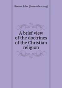 A brief view of the doctrines of the Christian religion