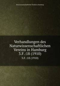 Verhandlungen des Naturwissenschaftlichen Vereins in Hamburg. 3.F.:18 (1910)