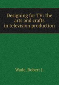 Designing for TV: the arts and crafts in television production