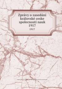 Zprvy o zasedn krlovsk ceske spolecnosti nauk. 1917