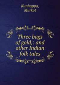 Three bags of gold,: and other Indian folk tales