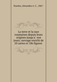 La terre et la race roumaines depuis leurs origines jusqu