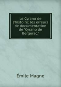 Le Cyrano de l`histoire: les erreurs de documentation de "Cyrano de Bergerac."