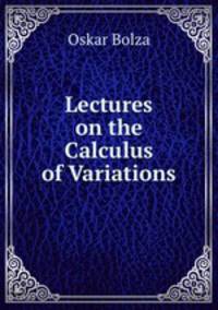 Lectures on the Calculus of Variations