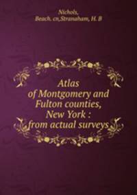 Atlas of Montgomery and Fulton counties, New York : from actual surveys