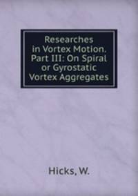 Researches in Vortex Motion. Part III: On Spiral or Gyrostatic Vortex Aggregates