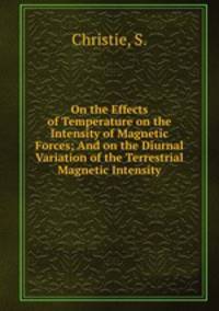 On the Effects of Temperature on the Intensity of Magnetic Forces; And on the Diurnal Variation of the Terrestrial Magnetic Intensity