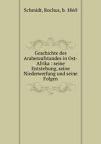 Geschichte des Araberaufstandes in Ost-Afrika : seine Entstehung, seine Niederwerfung und seine Folgen