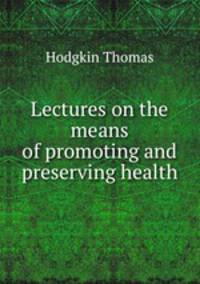 Lectures on the means of promoting and preserving health