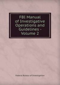 FBI Manual of Investigative Operations and Guidelines - Volume 2