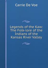 Legends of the Kaw: The Folk-lore of the Indians of the Kansas River Valley