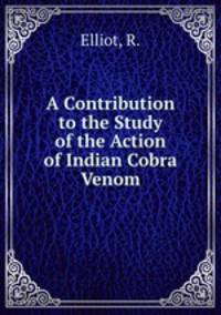 A Contribution to the Study of the Action of Indian Cobra Venom