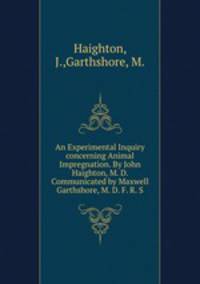 An Experimental Inquiry concerning Animal Impregnation. By John Haighton, M. D. Communicated by Maxwell Garthshore, M. D. F. R. S.