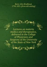 Lectures on materia medica and therapeutics, delivered in the College of Physicians and Surgeons of the University of the State of New York