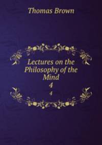Lectures on the Philosophy of the Mind. 4