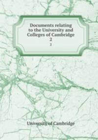 Documents relating to the University and Colleges of Cambridge. 2