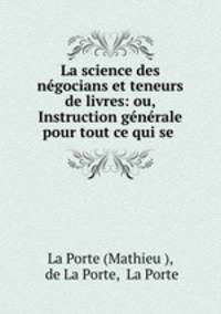 La science des negocians et teneurs de livres: ou, Instruction generale pour tout ce qui se .