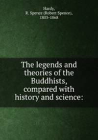 The legends and theories of the Buddhists, compared with history and science: