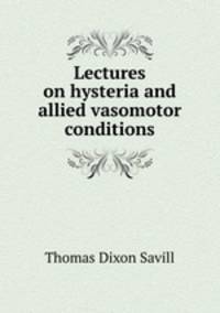 Lectures on hysteria and allied vasomotor conditions