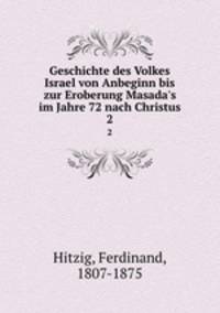 Geschichte des Volkes Israel von Anbeginn bis zur Eroberung Masada`s im Jahre 72 nach Christus. 2