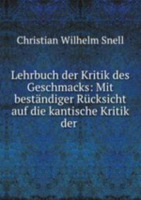 Lehrbuch der Kritik des Geschmacks: Mit bestandiger Rucksicht auf die kantische Kritik der .