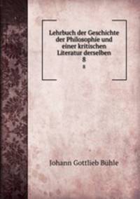 Lehrbuch der Geschichte der Philosophie und einer kritischen Literatur derselben. 8