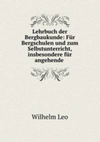 Lehrbuch der Bergbaukunde: Fur Bergschulen und zum Selbstunterricht, insbesondere fur angehende .