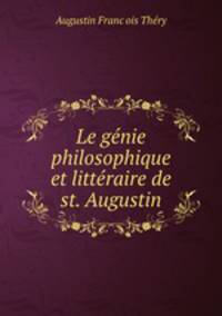 Le genie philosophique et litteraire de st. Augustin