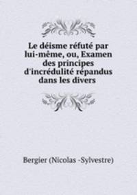 Le deisme refute par lui-meme, ou, Examen des principes d