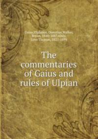 The commentaries of Gaius and rules of Ulpian