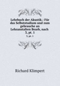 Lehrbuch der Akustik.: Fr das Selbststudium und zum gebrauche an Lehranstalten Bearb, nach .. 3, pt. 1