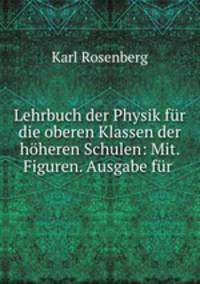 Lehrbuch der Physik fur die oberen Klassen der hoheren Schulen: Mit. Figuren. Ausgabe fur .