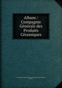 Album / Compagnie Generale des Produits Ceramiques.