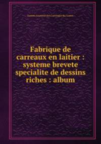 Fabrique de carreaux en laitier : systeme brevete specialite de dessins riches : album.