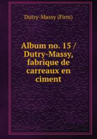 Album no. 15 / Dutry-Massy, fabrique de carreaux en ciment.