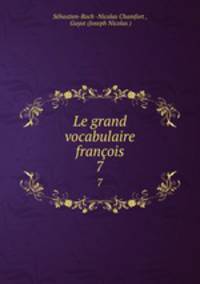 Le grand vocabulaire franois. 7