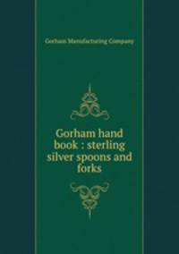 Gorham hand book : sterling silver spoons and forks.
