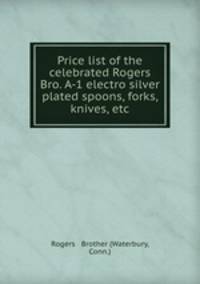 Price list of the celebrated Rogers & Bro. A-1 electro silver plated spoons, forks, knives, etc.