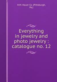 Everything in jewelry and photo jewelry : catalogue no. 12.