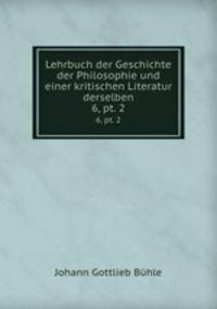 Lehrbuch der Geschichte der Philosophie und einer kritischen Literatur derselben. 6, pt. 2