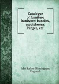 Catalogue of furniture hardware: handles, escutcheons, hinges, etc.
