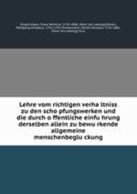 Lehre vom richtigen verha?ltniss zu den scho?pfungswerken und die durch o?ffentliche einfu?hrung derselben allein zu bewu?rkende allgemeine menschenbeglu?ckung