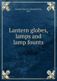 Lantern globes, lamps and lamp founts.